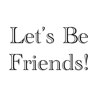 Let's Be Friends! T-Shirt