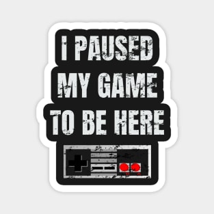 i paused my game to be here t shirt Magnet