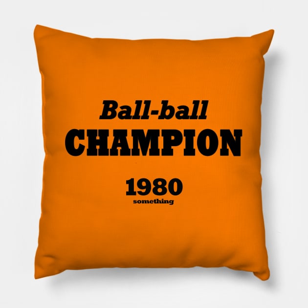 Ball-ball champion 1980 something (black) Pillow by helengarvey