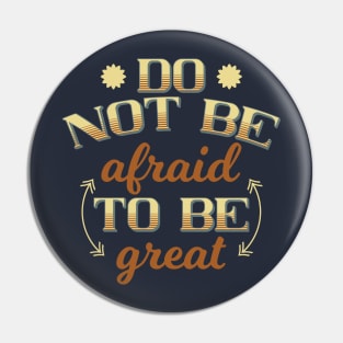 Do not be afraid to be great, Embrace Fearlessness in Your Pursuit of Excellence Pin