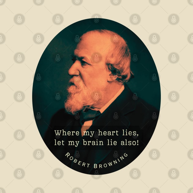 Robert Browning portrait and  quote: Where my heart lies, let my brain lie also! by artbleed