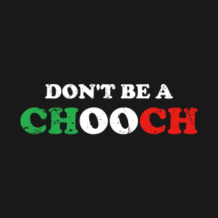 Dont be a Chooch T-Shirt