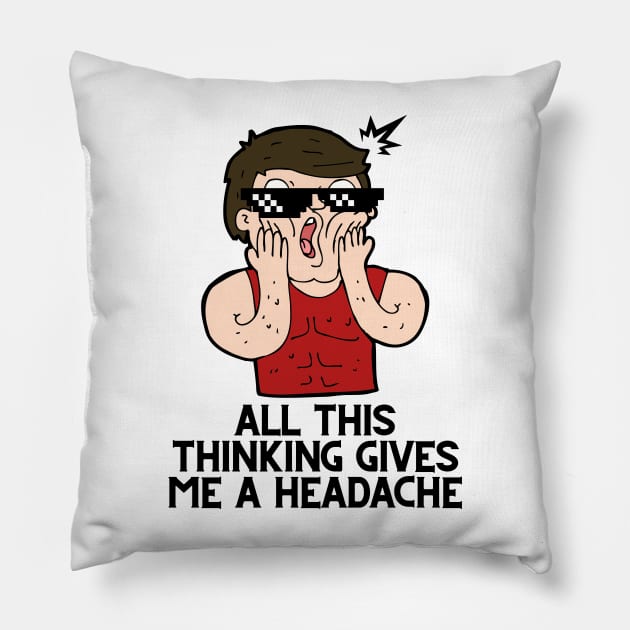 All this thinking gives me a headache Pillow by Tee Shop