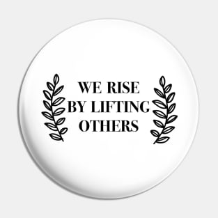 we rise by lifting others Pin