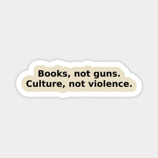 Books, not guns. Culture, not violence. Magnet