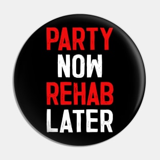 Party Now Rehab Later! Pin