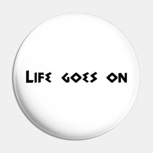 LIFE GOES ON Pin