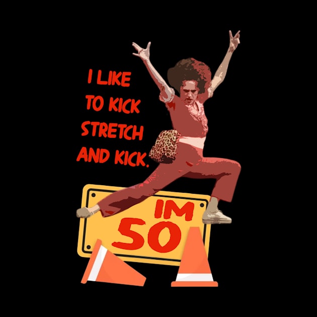 sally o'malley I'm 50 i like to kick, streth, and kick! by Instocrew