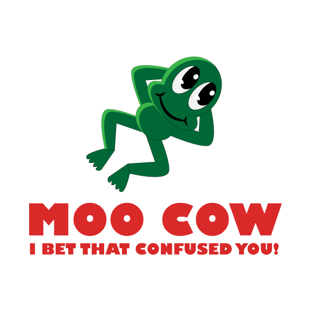 MOO COW I Bet That Confused You Frog by Benny Merch Pearl