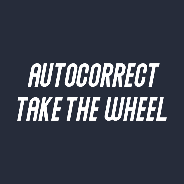 Autocorrect Take The Wheel by GrayDaiser