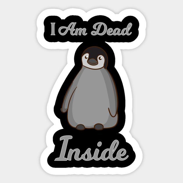 I Am Dead Inside As A Funny Sweet Penguin Humor - Humor - Sticker | TeePublic I Am Dead Inside As A Funny Sweet Penguin Humor - Humor - Sticker | TeePublic