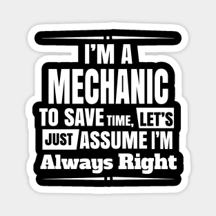 I'M A MECHANIC TO SAVE TIME, LET'S JUST ASSUME I'M ALWAYS RIGHT Magnet