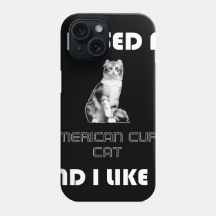 I Kissed a American Curl Cat and I Like It Phone Case