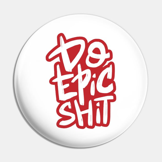 Do Epic Shit Motivational Quote Pin by ivaostrogonac