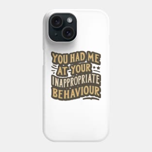 You Had Me At Your Inappropriate Behaviour Phone Case