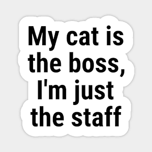 My cat is the boss. I'm just the staff Black Magnet