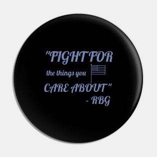 Fight for the things you care about - RBG Pin