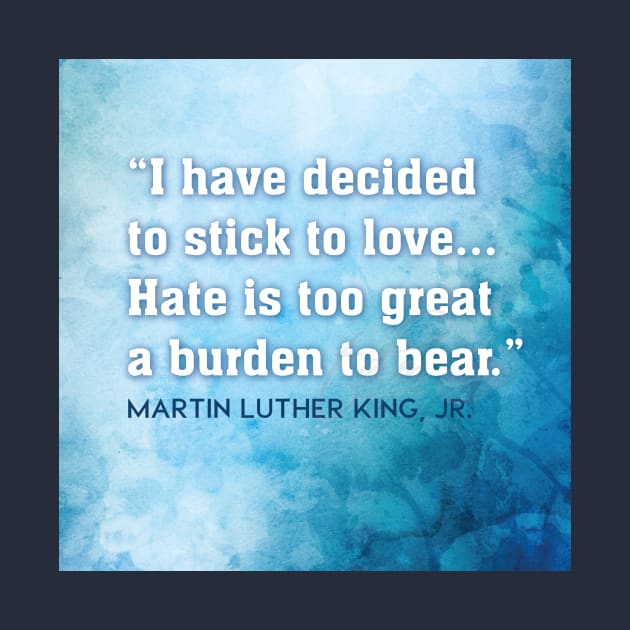 Hate is too great a burden to bear - Martin Luther King, Jr. by Third Day Media, LLC.