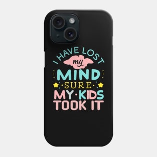 I Have Lost My Mind sure my Kids Took It Phone Case