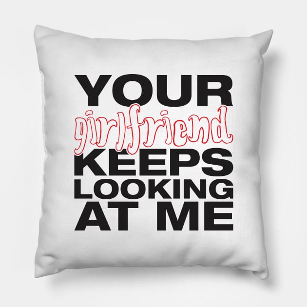 Your girlfriend keeps looking at me - A cheeky quote design to tease people around you! Available in T shirts, stickers, stationary and more! Pillow by Crazy Collective