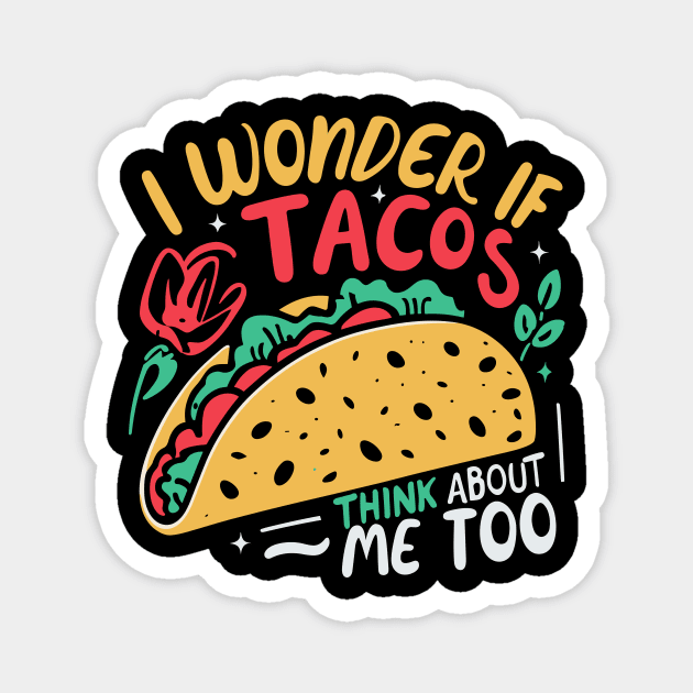 I Wonder If Tacos Think About Me Too Magnet by Artmoo