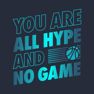 You are All Hype and No Game T-Shirt