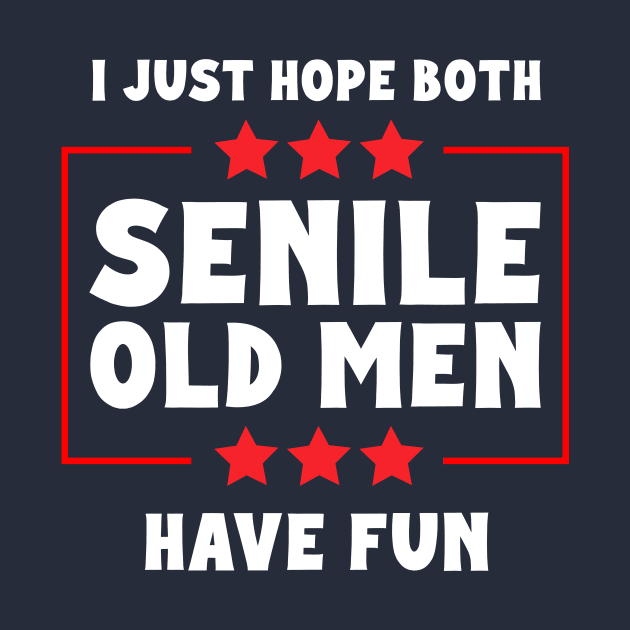 I Just Hope Both Senile Old Men Have Fun by Hankasaurus