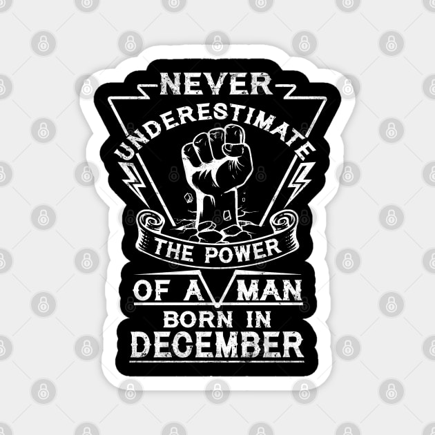 Never Underestimate The Power Of A Man Born In December Birthday Gift Magnet by ruffianlouse