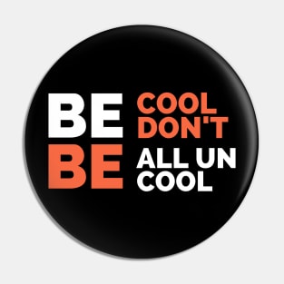 be cool don't be all uncool Pin