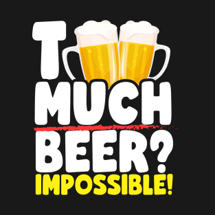 Too Much Beer? T-Shirt