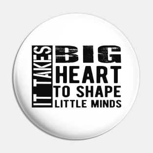 Kindergarten Teacher - It takes big heart to shape little minds Pin