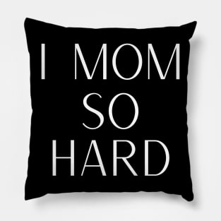 I Mom So Hard Pillow