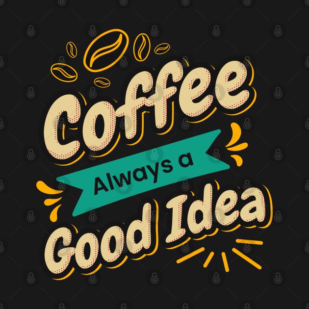 Coffee is always a good idea by Edimas Creative