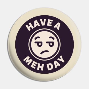 Have a Meh Day Pin