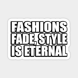 Fashions fade, style is eternal Magnet
