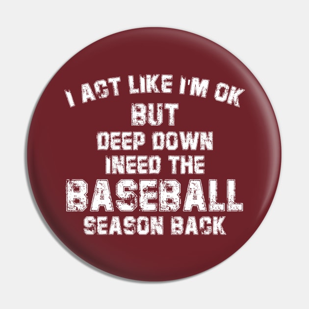 I’m Ok But Deep Down I Need The Baseball Season Back Pin by printalpha-art