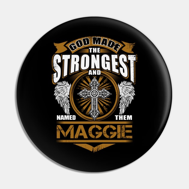 Maggie Name T Shirt - God Found Strongest And Named Them Maggie Gift Item Pin by reelingduvet