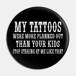 My tattoos were more planned out than your kids stop staring at me like that Pin