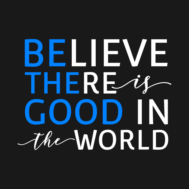 Believe There Is Good In the World (Be The Good In The World) by mikepod