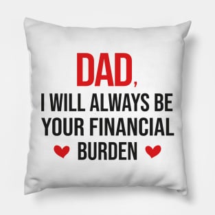 Dad I Will Always Be Your Financial burden Pillow