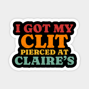 I Got My Cl*t Pierced At Claire’s Magnet
