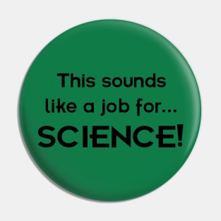 This sounds like a job for SCIENCE - dark text Pin