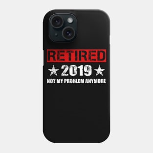 Retired 2019 T-Shirt - Not My Problem Anymore Gift Retirement Phone Case