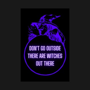 Don't Go Outside There Are Witches Out There T-Shirt