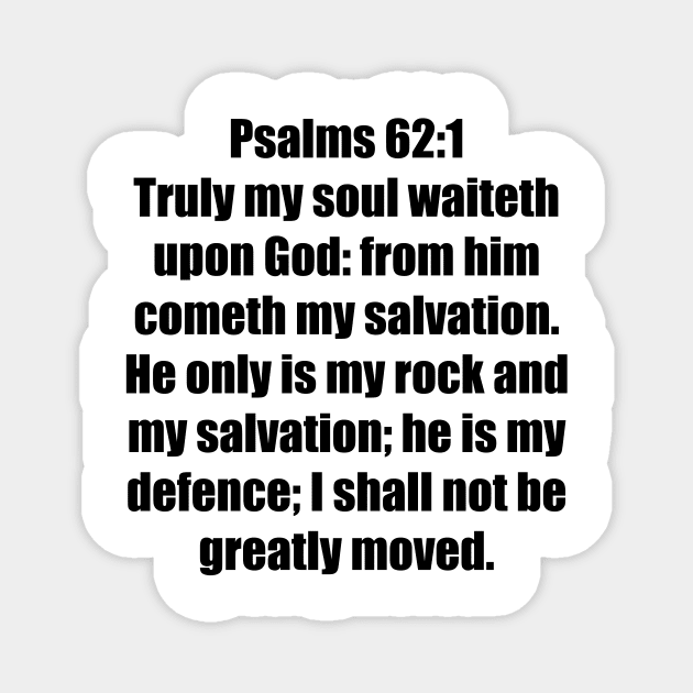 Psalm 62:1-2 King James Version 62 Truly my soul waiteth upon God: from him cometh my salvation. 2 He only is my rock and my salvation; he is my defence; I shall not be greatly moved. Magnet by Holy Bible Verses