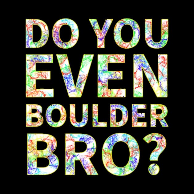 Do You Even Boulder Bro by tiarramagdalena