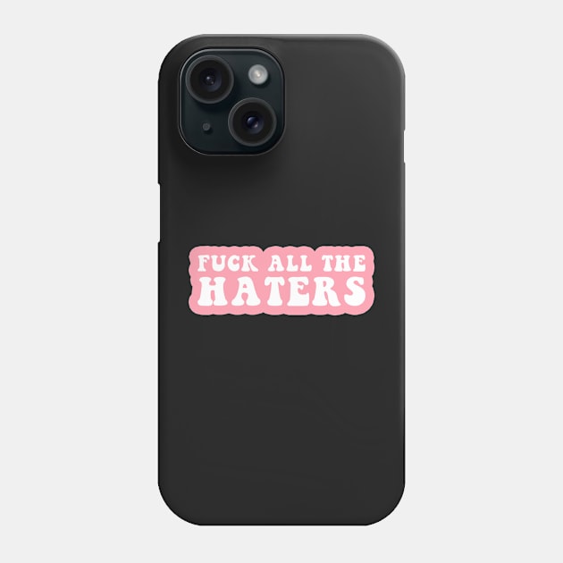 Fuck All The Haters Phone Case by CityNoir