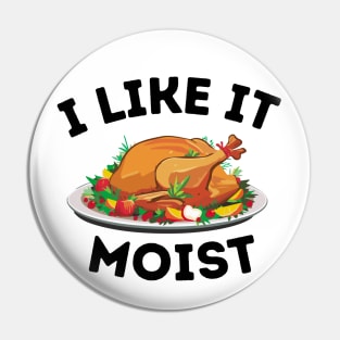 I Like It Moist - Thanksgiving Family Dinner Funny Saying Gift Idea Pin