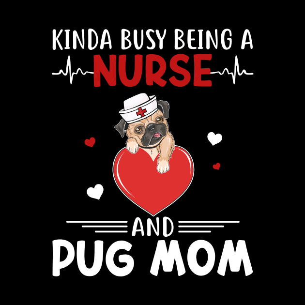 Kinda Busy Being A Nurse And Pug Mom by cruztdk5