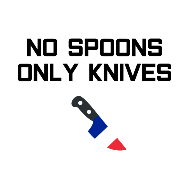 No Spoons Only French Knives by ThreeEyedDogArt